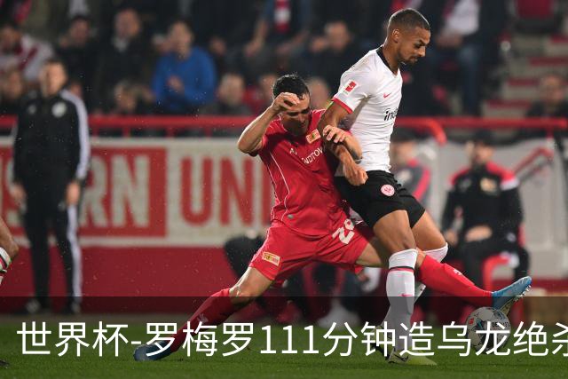 世界杯-罗梅罗111分钟造乌龙绝杀 阿根廷加时3-2佛得角